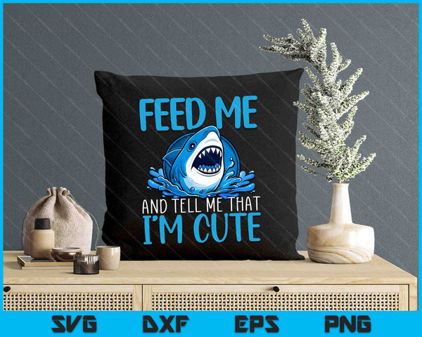 Feed Me And Tell Me That I'm Cute Shark Lover Ocean SVG PNG Digital Printable Files