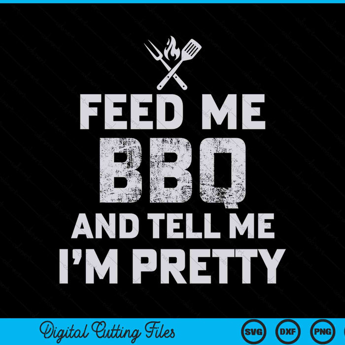 Feed Me BBQ And Tell Me I'm Pretty Funny Grill BBQ SVG PNG Digital Cutting Files