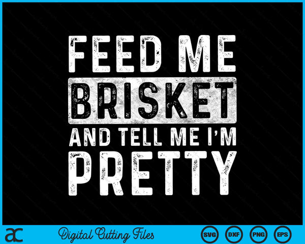 Feed Me Brisket And Tell Me I'm Pretty Pitmaster BBQ SVG PNG Cutting Printable Files