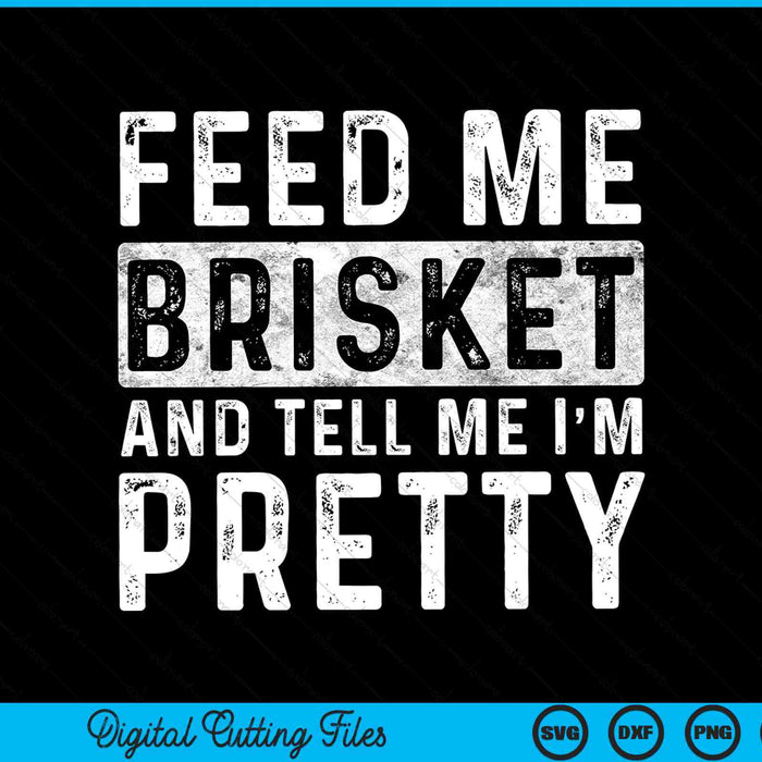 Feed Me Brisket And Tell Me I'm Pretty Pitmaster BBQ SVG PNG Cutting Printable Files