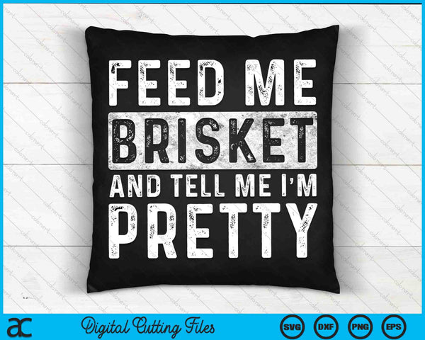 Feed Me Brisket And Tell Me I'm Pretty Pitmaster BBQ SVG PNG Cutting Printable Files