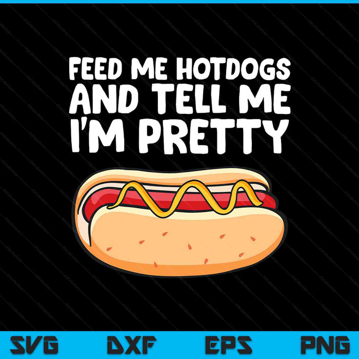 Feed me hotdogs and tell me I'm pretty hot dog SVG cut file