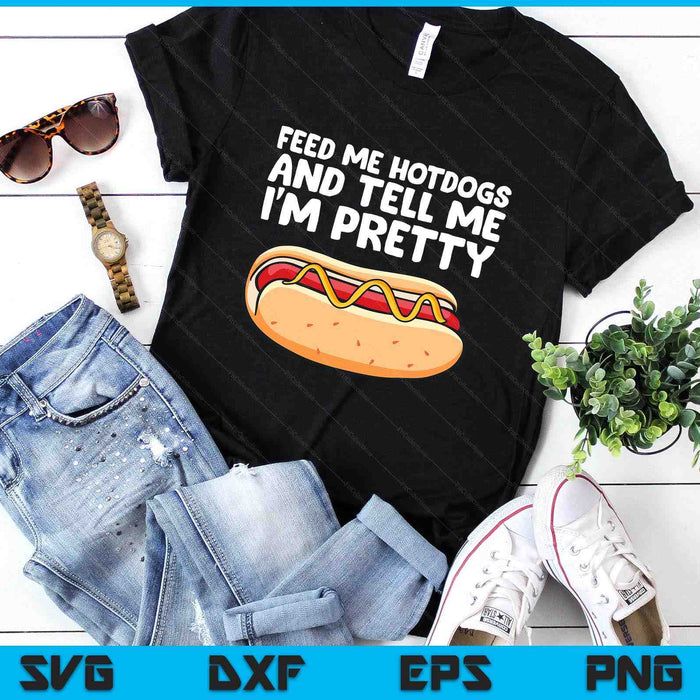 Feed Me Hotdogs And Tell Me I'm Pretty Funny Hot Dog SVG PNG Digital Printable Files