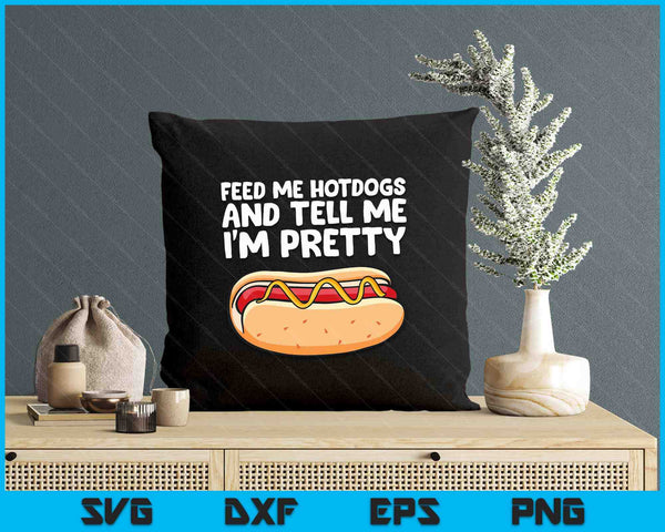 Feed Me Hotdogs And Tell Me I'm Pretty Funny Hot Dog SVG PNG Digital Printable Files