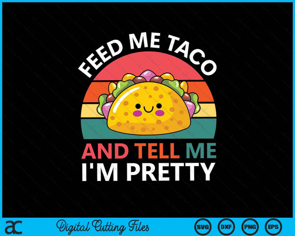 Feed Me Taco And Tell Me I'm Pretty Tago Tuesday Fiesta SVG PNG Cutting Printable Files