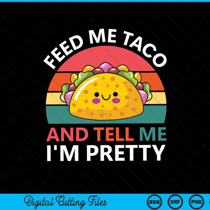 Feed Me Taco And Tell Me I'm Pretty Tago Tuesday Fiesta SVG PNG Cutting Printable Files