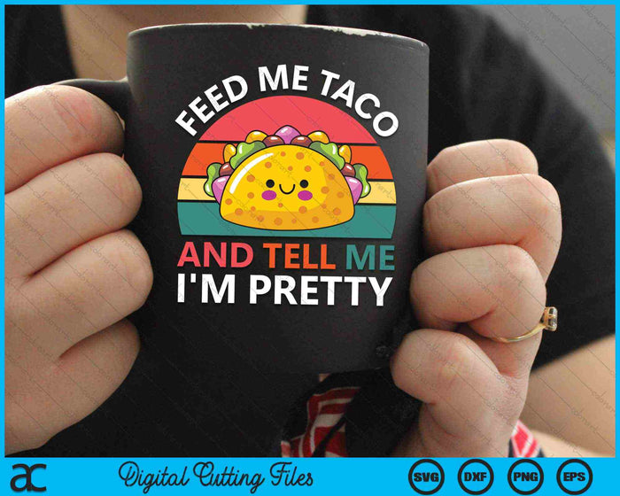 Feed Me Taco And Tell Me I'm Pretty Tago Tuesday Fiesta SVG PNG Cutting Printable Files