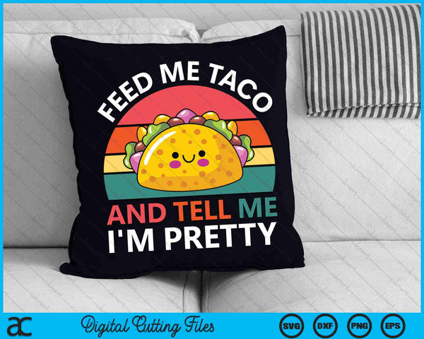 Feed Me Taco And Tell Me I'm Pretty Tago Tuesday Fiesta SVG PNG Cutting Printable Files