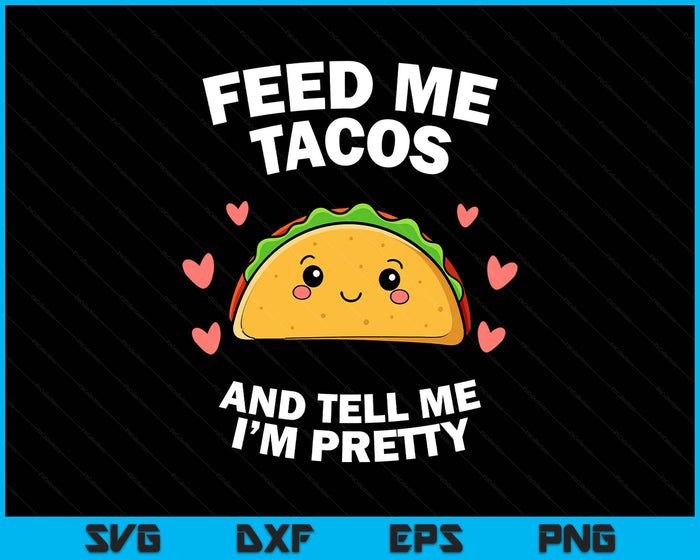 Feed me Tacos and Tell me i'm Pretty SVG PNG Digital Printable Files
