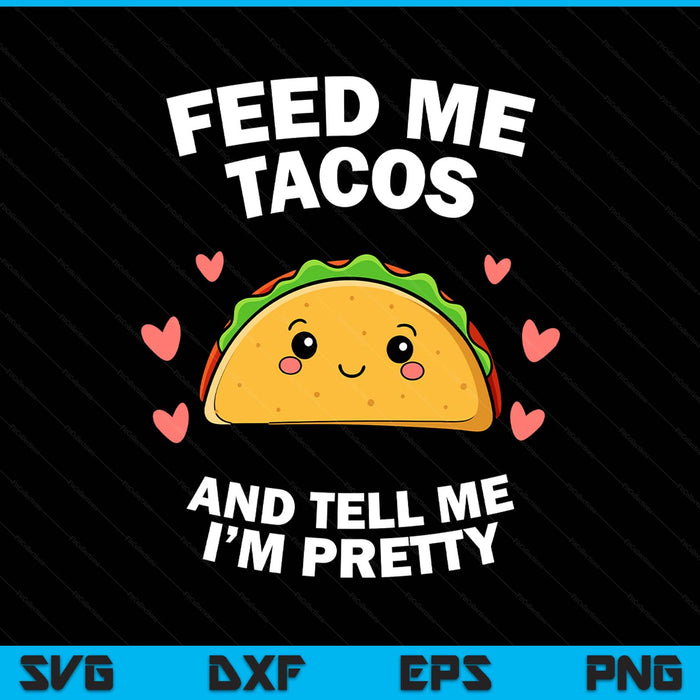 Feed me Tacos and Tell me i'm Pretty SVG PNG Digital Printable Files