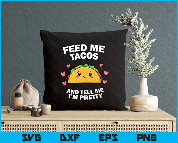 Feed me Tacos and Tell me i'm Pretty SVG PNG Digital Printable Files