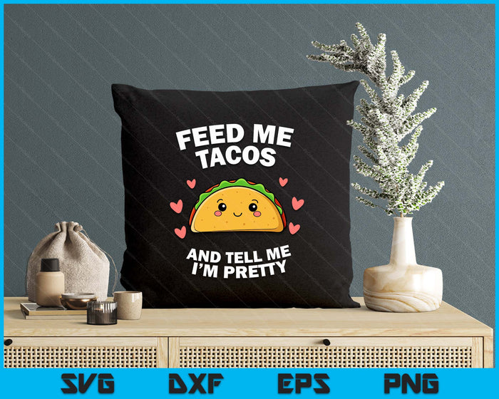 Feed me Tacos and Tell me i'm Pretty SVG PNG Digital Printable Files