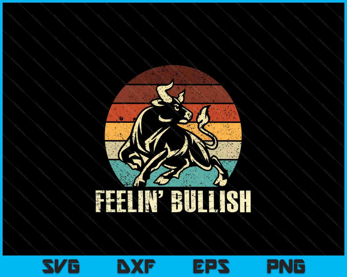 Feelin' Bullish Stock Market Trading Day Trader Investor SVG PNG Digital Printable Files