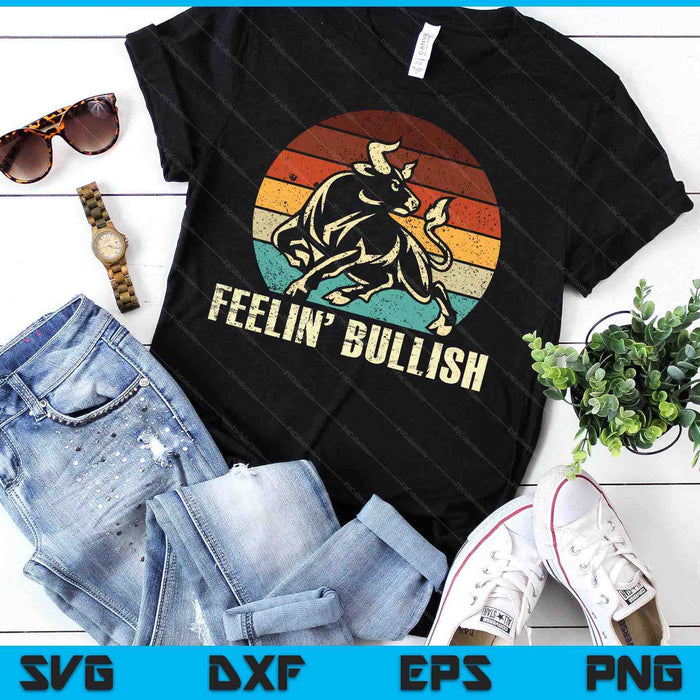 Feelin' Bullish Stock Market Trading Day Trader Investor SVG PNG Digital Printable Files