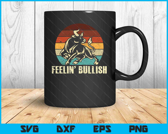 Feelin' Bullish Stock Market Trading Day Trader Investor SVG PNG Digital Printable Files