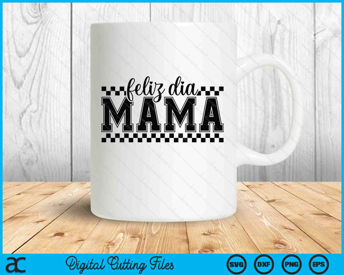 Feliz Dia Mama SVG PNG Digital Printable Files