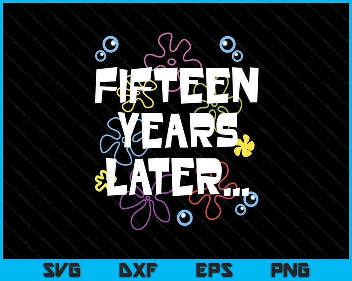 Fifteen Years Later 15th 15 Year Old Birthday Gifts Him Her SVG PNG Digital Printable Files