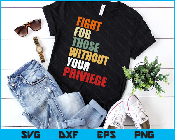 Fight For Those Without Your Privilege Civil Social Justice SVG PNG Digital Printable Files