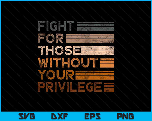 Fight Those Without Your Privilege Civil Social Justice SVG PNG Digital Printable Files