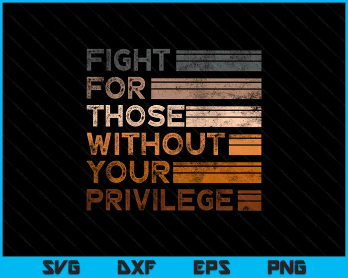 Fight Those Without Your Privilege Civil Social Justice SVG PNG Digital Printable Files