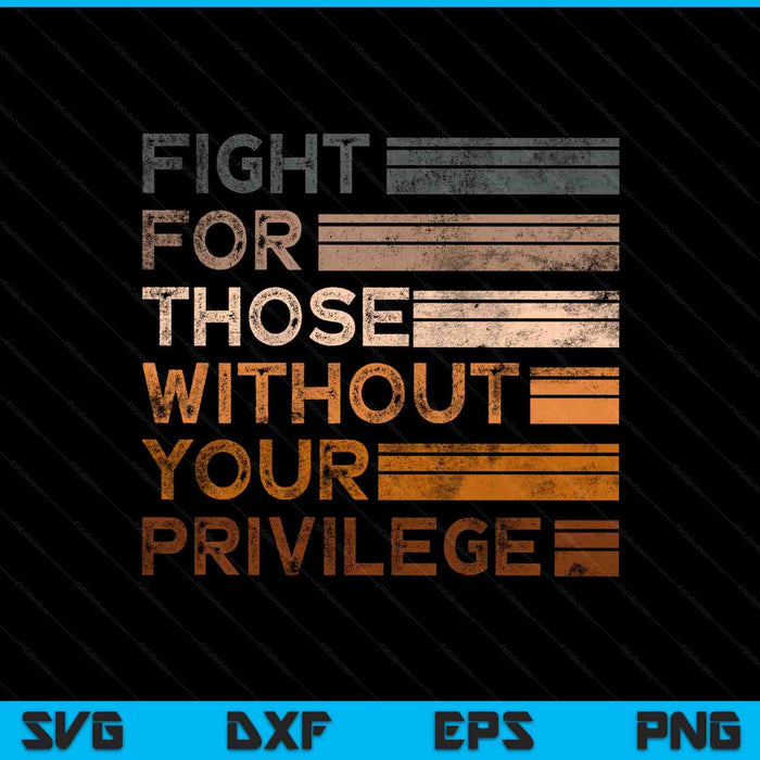 Fight Those Without Your Privilege Civil Social Justice SVG PNG Digital Printable Files