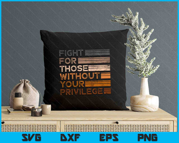 Fight Those Without Your Privilege Civil Social Justice SVG PNG Digital Printable Files