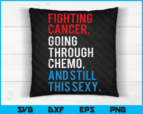 Luchando contra el cáncer pasando por quimioterapia y aún así este sexy SVG PNG cortando archivos imprimibles