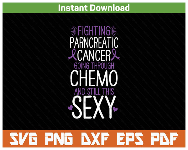 Fighting Pancreatic Cancer Still Sexy Quote Shirt Funny SVG PNG Digital Printable Files