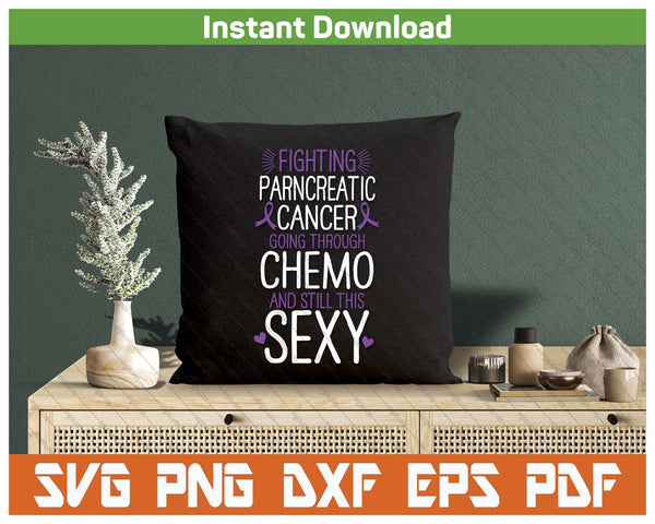 Fighting Pancreatic Cancer Still Sexy Quote Shirt Funny SVG PNG Digital Printable Files