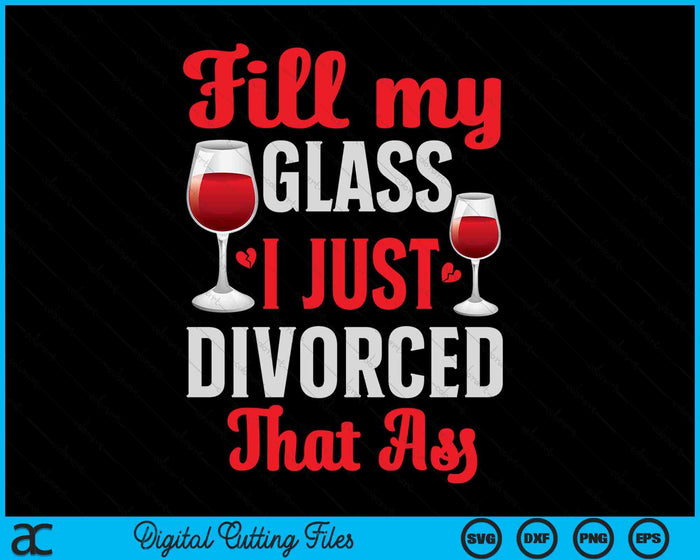 Fill My Glass I Just Divorced Funny Divorce Party SVG PNG Digital Cutting File