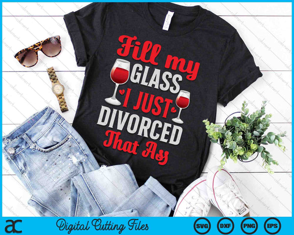 Fill My Glass I Just Divorced Funny Divorce Party SVG PNG Digital Cutting File