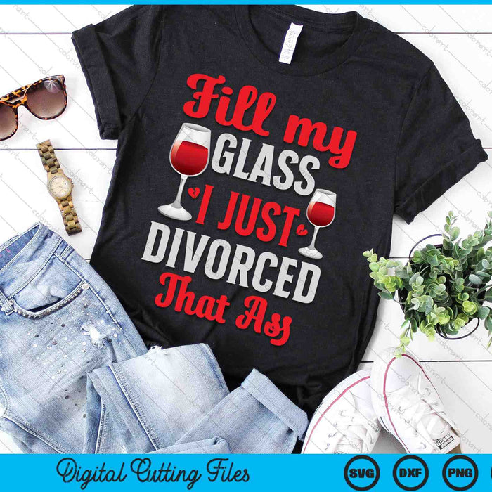 Fill My Glass I Just Divorced Funny Divorce Party SVG PNG Digital Cutting File