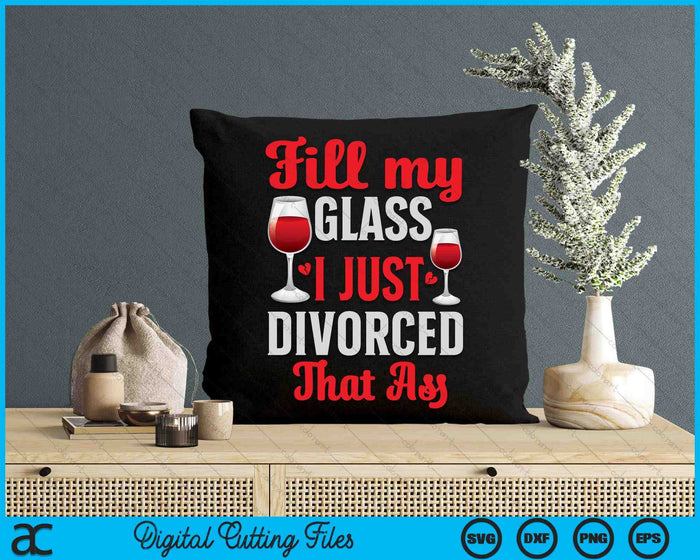 Fill My Glass I Just Divorced Funny Divorce Party SVG PNG Digital Cutting File