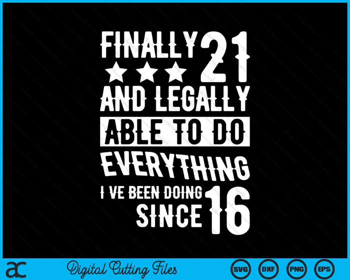 Finally 21 And Legally Able To Do Everything SVG PNG Digital Cutting File