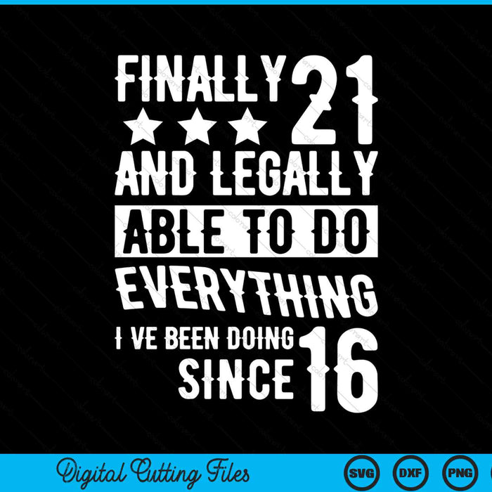 Finally 21 and legally able to do everything SVG PNG cut file for Cricut
