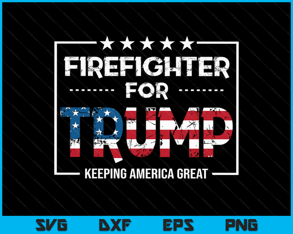 Firefighter For Trump Keeping America Great SVG PNG Digital Cutting Files