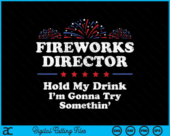 Fireworks Director Hold My Drink I’m Gonna Try Somethin’ Funny 4th Of July SVG PNG Digital Cutting Files