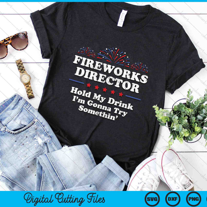 Fireworks Director Hold My Drink I’m Gonna Try Somethin’ Funny 4th Of July SVG PNG Digital Cutting Files