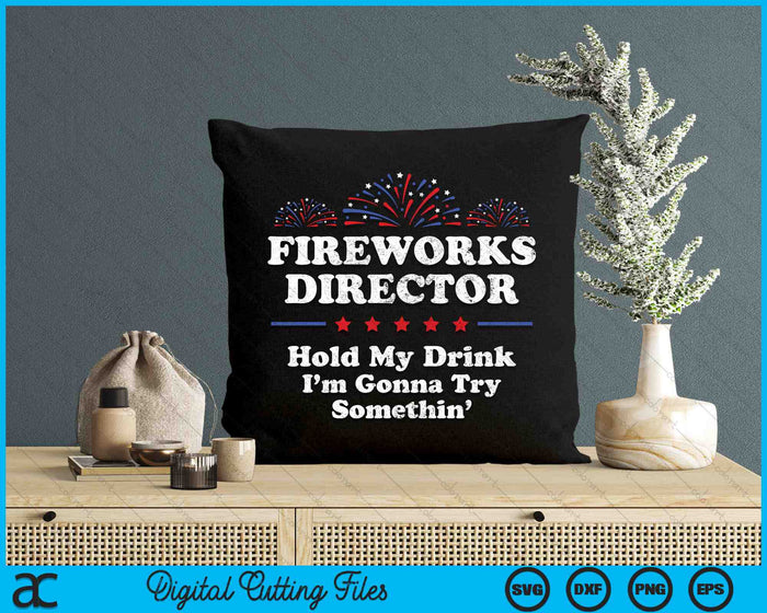 Fireworks Director Hold My Drink I’m Gonna Try Somethin’ Funny 4th Of July SVG PNG Digital Cutting Files