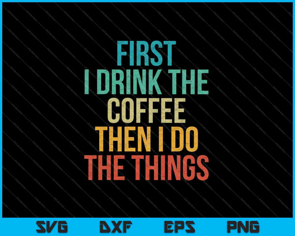 Eerst drink ik de koffie en dan doe ik de dingen SVG PNG snijden afdrukbare bestanden