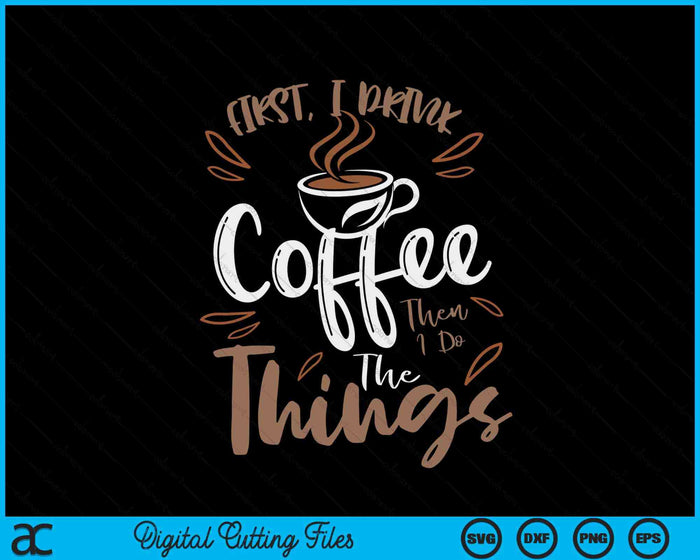 First I Drink The Coffee Then I Do The Things Barista SVG PNG Digital Cutting Files