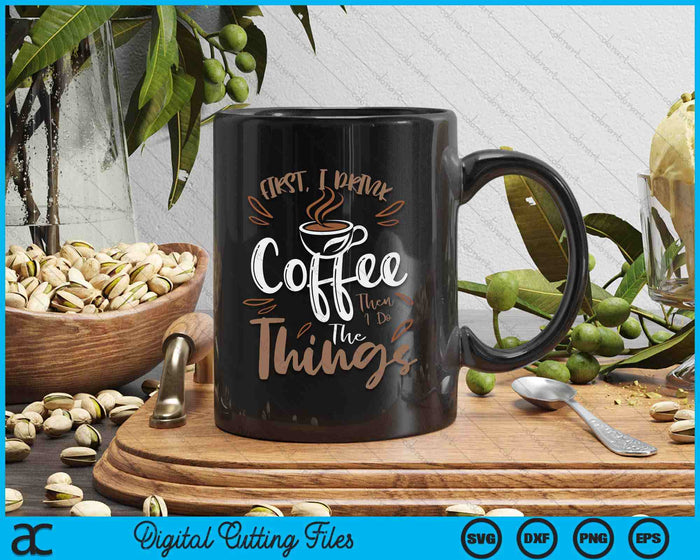 First I Drink The Coffee Then I Do The Things Barista SVG PNG Digital Cutting Files