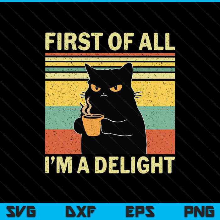 First of all I'm a delight sarcastic angry cat coffee lover SVG cut file