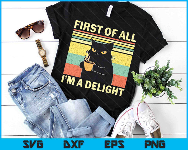 First Of All I'm A Delight Sarcastic Angry Cat Coffee Lover SVG PNG Digital Printable Files