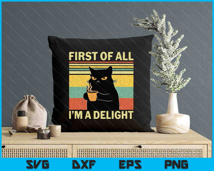 First Of All I'm A Delight Sarcastic Angry Cat Coffee Lover SVG PNG Digital Printable Files