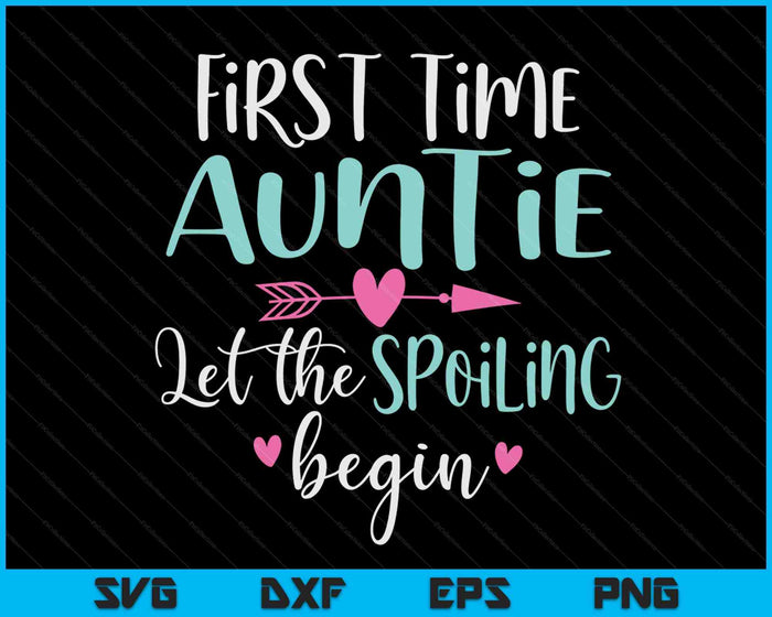 First Time Auntie Let the Spoiling Begin New 1st Time SVG PNG Digital Cutting Files