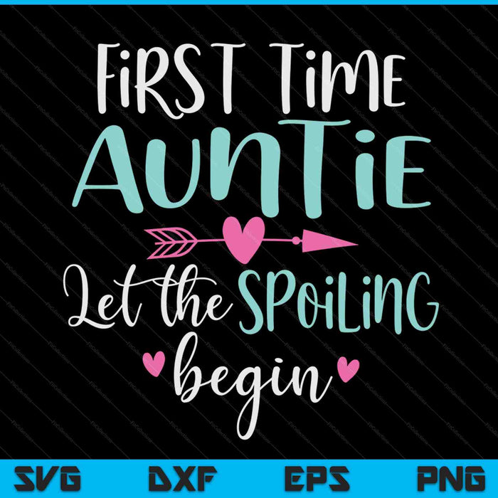 First time auntie let the spoiling begin new 1st time SVG cut file