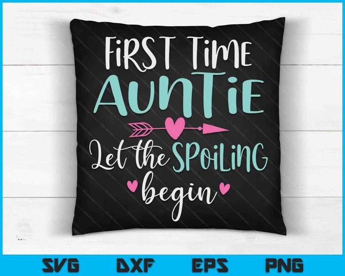 First Time Auntie Let the Spoiling Begin New 1st Time SVG PNG Digital Cutting Files