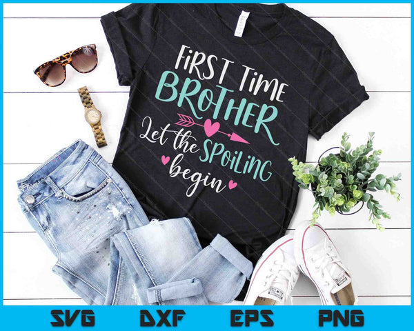 First Time Brother Let the Spoiling Begin New 1st Time SVG PNG Digital Cutting Files