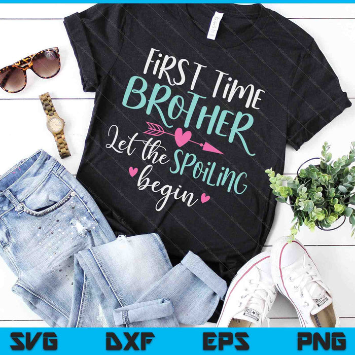 First Time Brother Let the Spoiling Begin New 1st Time SVG PNG Digital Cutting Files